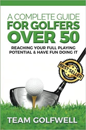 A Complete Guide For Golfers Over 50: Reach Your Full Playing Potential & Have Fun Doing It. Book Review