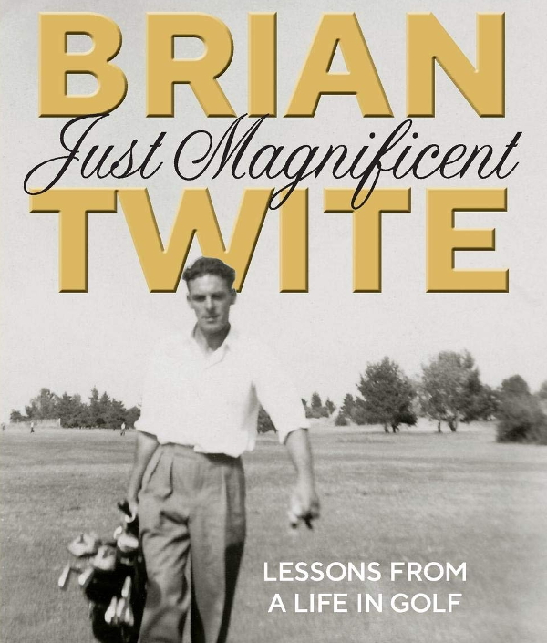 Brian Twite: Just Magnificent – Lessons from a Life in Golf